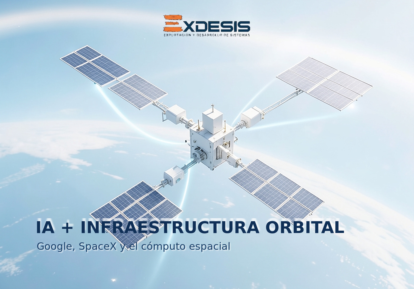 IA + INFRAESTRUCTURA ORBITAL Portada editorial de Exdesis sobre Google explora con SpaceX centros de datos orbitales para escalar la infraestructura de IA.